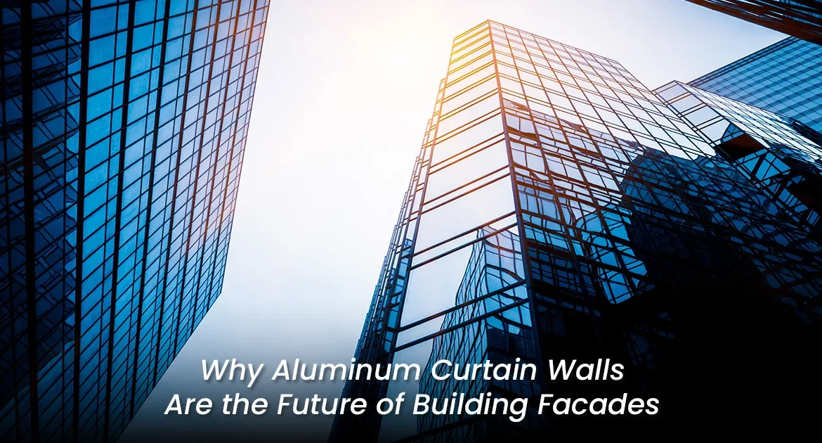 why-aluminum-curtain-walls-are-the-future-of-building-facades